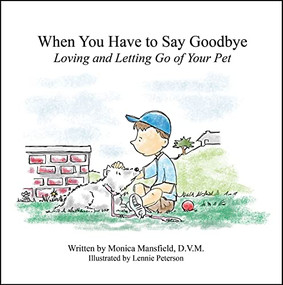 When You Have to Say Goodbye: Loving and Letting Go of Your Pet by Monica Mansfield, Lennie Peterson, 9780983103233
