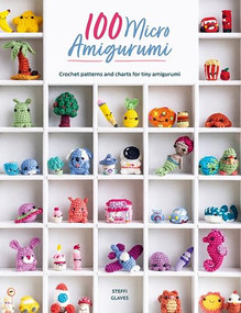 100 Micro Amigurumi (Crochet patterns and charts for tiny amigurumi) by Steffi Glaves, 9781446309704