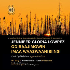 Jennifer Gloria Lowpez Odibaajimowin imaa Waaswaanibiing (The Story of Jennifer Gloria Lowpez of Waswanipi) by Ruth DyckFehderau, James Bay Cree Storytellers, Patricia M. Ningewance, 9780973054286