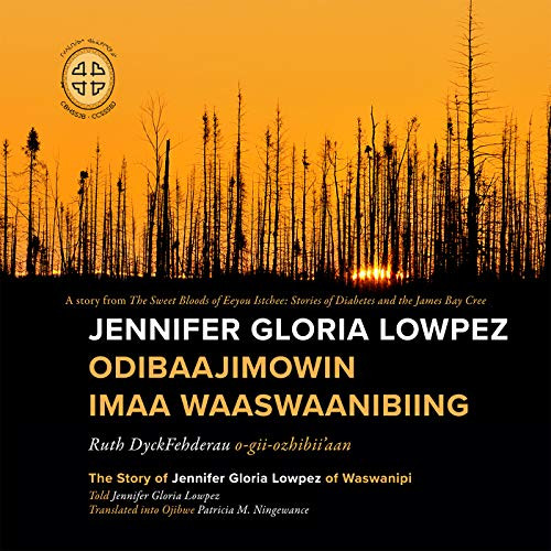 Jennifer Gloria Lowpez Odibaajimowin imaa Waaswaanibiing (The Story of Jennifer Gloria Lowpez of Waswanipi) by Ruth DyckFehderau, James Bay Cree Storytellers, Patricia M. Ningewance, 9780973054286