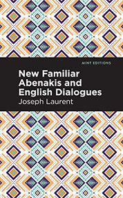 New Familiar Abenakis and English Dialogues (The First Vocabulary Ever Published in the Abenakis Language) by Abenakis Chief Joseph Laurent, Mint Editions, 9798888970805