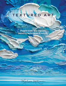 Textured Art (Palette knife and impasto painting techniques in acrylic) by Melissa McKinnon, 9781446309377