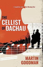 The Cellist of Dachau by Martin Goodman, 9781909954885