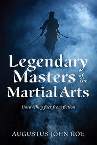 Legendary Masters of the Martial Arts (Unraveling Fact from Fiction) - 9781594399640 by Augustus John Roe, 9781594399640