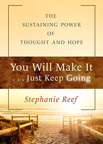 You Will Make It . . . Just Keep Going (The Sustaining Power of Thought and Hope) by Stephanie Reef, 9780875169293