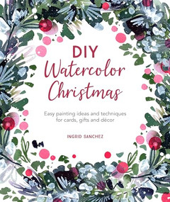 DIY Watercolor Christmas (Easy painting ideas and techniques for cards, gifts and décor) by Ingrid Sanchez, 9781446308448