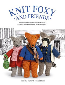 Knit Foxy and Friends (Beginner-friendly knitting patterns for 6 stylish animals and 50 accessories) by Daniella Taylor, Venice Shone, 9781446310038