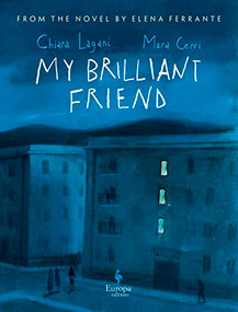 My Brilliant Friend: The Graphic Novel (Based on the novel by Elena Ferrante) by Chiara Lagani, Elena Ferrante, Mara Cerri, Ann Goldstein, 9781609459468