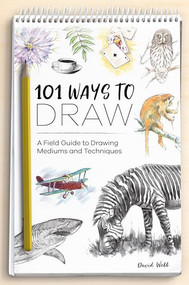 101 Ways To Draw (A Field Guide to Drawing Mediums and Techniques) by David Webb, 9781446308677