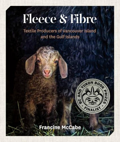 Fleece and Fibre (Textile Producers of Vancouver Island and the Gulf Islands) by Francine McCabe, 9781772034530