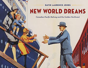 New World Dreams (Canadian Pacific Railway and the Golden Northwest) by David Laurence Jones, 9781772034554