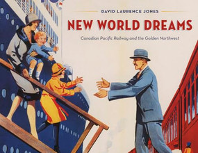 New World Dreams (Canadian Pacific Railway and the Golden Northwest) by David Laurence Jones, 9781772034554