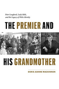 The Premier and His Grandmother (Peter Lougheed, Lady Belle, and the Legacy of Métis Identity) by Doris Jeanne MacKinnon, 9781772034592