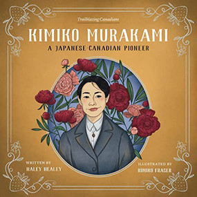 Kimiko Murakami (A Japanese-Canadian Pioneer) by Haley Healey, Kimiko Fraser, 9781772034677