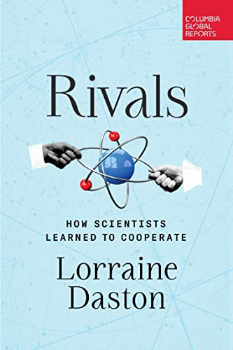 Rivals (How Scientists Learned to Cooperate) by Lorraine Daston, 9798987053560