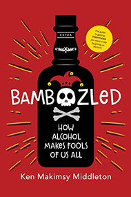 Bamboozled (How Alcohol Makes Fools of Us All) by Ken Makimsy Middleton, 9781954437869