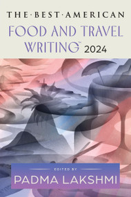 The Best American Food and Travel Writing 2024 by Padma Lakshmi, Jaya Saxena, 9780063370647