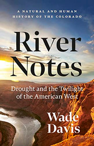 River Notes (Drought and the Twilight of the American West - A Natural and Human History of the Colorado) by Wade Davis, 9781778401428