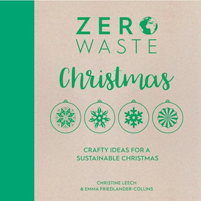 Zero Waste: Christmas (Crafty ideas for sustainable Christmas solutions) by Emma Friedlander-Collins, Christine Leech, 9781446308721
