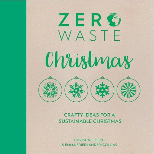 Zero Waste: Christmas (Crafty ideas for sustainable Christmas solutions) by Emma Friedlander-Collins, Christine Leech, 9781446308721