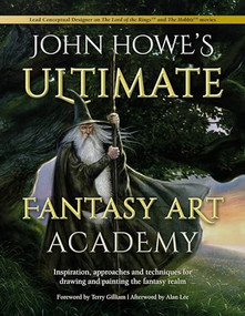 John Howe's Ultimate Fantasy Art Academy (Inspiration, approaches and techniques for drawing and painting the fantasy realm) by John Howe, Terry Gilliam, Alan Lee, 9781446308929