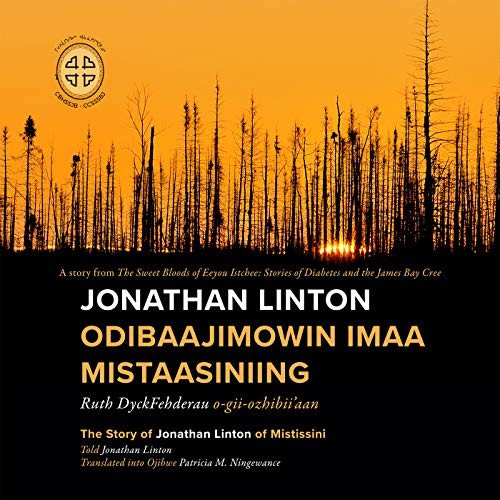 Jonathan Linton Odibaajimowin imaa Mistaasiniing (The Story of Jonathan Linton of Mistissini) by Ruth DyckFehderau, James Bay Cree Storytellers, Patricia M. Ningewance, 9780973054279