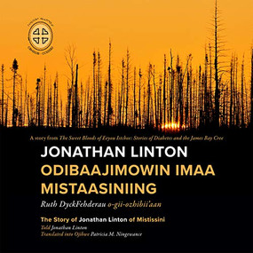 Jonathan Linton Odibaajimowin imaa Mistaasiniing (The Story of Jonathan Linton of Mistissini) by Ruth DyckFehderau, James Bay Cree Storytellers, Patricia M. Ningewance, 9780973054279