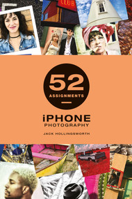 52 Assignments: iPhone Photography by Jack Hollingsworth, 9781781454770