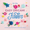Easy Origami Flowers (400 pages ready to fold with 10 step-by-step tutorials) by Gaël le Neillon, 9781446309001