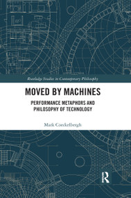 Moved by Machines (Performance Metaphors and Philosophy of Technology) by Mark Coeckelbergh, 9781032177724
