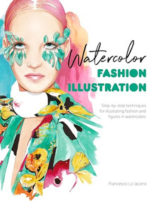 Watercolor Fashion Illustration (Step-by-step techniques for illustrating fashion and figures in watercolors) by Francesco Lo Iacono, 9781446308738