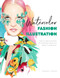 Watercolor Fashion Illustration (Step-by-step techniques for illustrating fashion and figures in watercolors) by Francesco Lo Iacono, 9781446308738