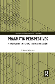 Pragmatic Perspectives (Constructivism beyond Truth and Realism) - 9781032177687 by Robert Schwartz, 9781032177687