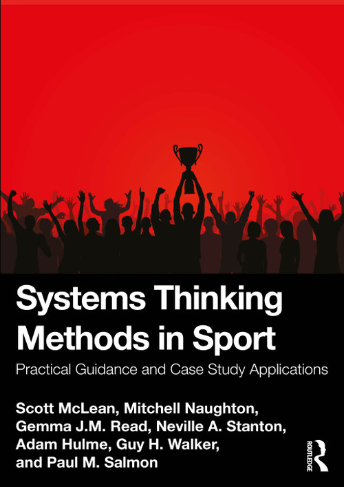 Systems Thinking Methods in Sport (Practical Guidance and Case Study Applications) by Scott Mclean, Mitchell Naughton, Gemma Read, Neville A. Stanton, Adam Hulme, Guy Walker, Paul Salmon, 9781032194974