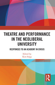 Theatre and Performance in the Neoliberal University (Responses to an Academy in Crisis) by Kim Solga, 9781032239606