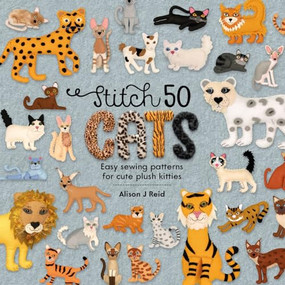 Stitch 50 Cats (Easy sewing patterns for cute plush kitties) by Alison J Reid, 9781446308547