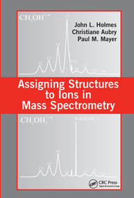 Assigning Structures to Ions in Mass Spectrometry by John L. Holmes, Christiane Aubry, Paul M. Mayer, 9780367577735