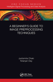 A Beginner's Guide to Image Preprocessing Techniques by Jyotismita Chaki, Nilanjan Dey, 9780367570804