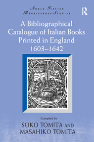 A Bibliographical Catalogue of Italian Books Printed in England 1603-1642 by Soko Tomita, Masahiko Tomita, 9781032098876