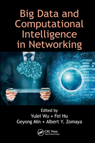 Big Data and Computational Intelligence in Networking by Yulei Wu, Fei Hu, Geyong Min, Albert Y. Zomaya, 9780367572440
