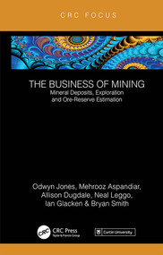 The Business of Mining (Mineral Deposits, Exploration and Ore-Reserve Estimation (Volume 3)) - 9780367148942 by Ifan Odwyn Jones, Mehrooz Aspandiar, Allison Dugdale, Neal Leggo, 9780367148942