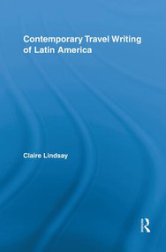 Contemporary Travel Writing of Latin America by Claire Lindsay, 9781138817579