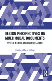 Design Perspectives on Multimodal Documents (System, Medium, and Genre Relations) by Matthew David Lickiss, 9780367785406