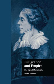 Emigration and Empire (The Life of Maria S. Rye) by Marion Diamond, 9781138968660