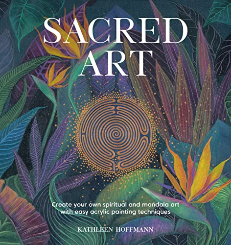 Sacred Art (Create your own spiritual and mandala art with easy acrylic painting techniques) by Kathleen Hoffman, 9781446309636
