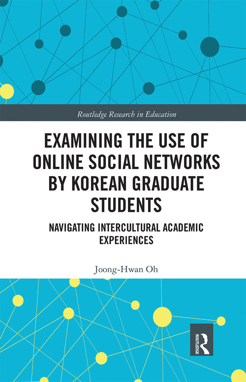 Examining the Use of Online Social Networks by Korean Graduate Students (Navigating Intercultural Academic Experiences) by Joong-Hwan Oh, 9780367670665