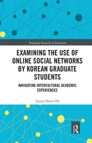 Examining the Use of Online Social Networks by Korean Graduate Students (Navigating Intercultural Academic Experiences) by Joong-Hwan Oh, 9780367670665