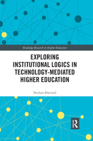 Exploring Institutional Logics for Technology-Mediated Higher Education by Neelam Dwivedi, 9780367660413