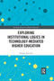 Exploring Institutional Logics for Technology-Mediated Higher Education by Neelam Dwivedi, 9780367660413