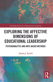 Exploring the Affective Dimensions of Educational Leadership (Psychoanalytic and Arts-based Methods) by Alysha Farrell, 9780367784195